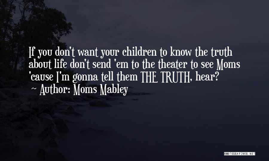 Moms Mabley Quotes: If You Don't Want Your Children To Know The Truth About Life Don't Send 'em To The Theater To See