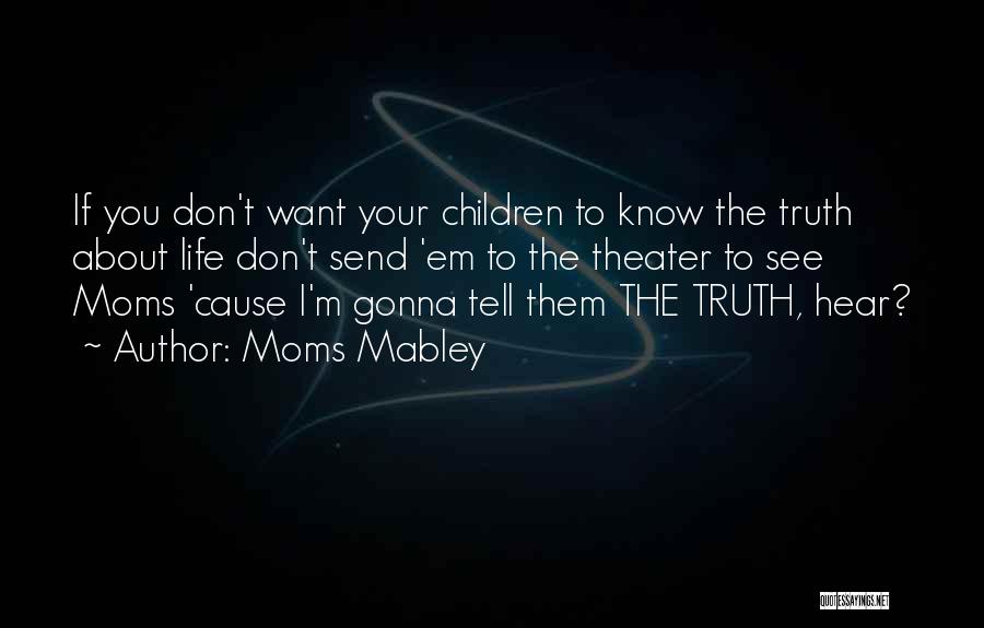 Moms Mabley Quotes: If You Don't Want Your Children To Know The Truth About Life Don't Send 'em To The Theater To See