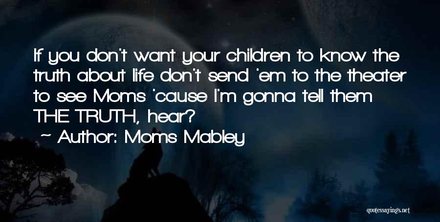 Moms Mabley Quotes: If You Don't Want Your Children To Know The Truth About Life Don't Send 'em To The Theater To See