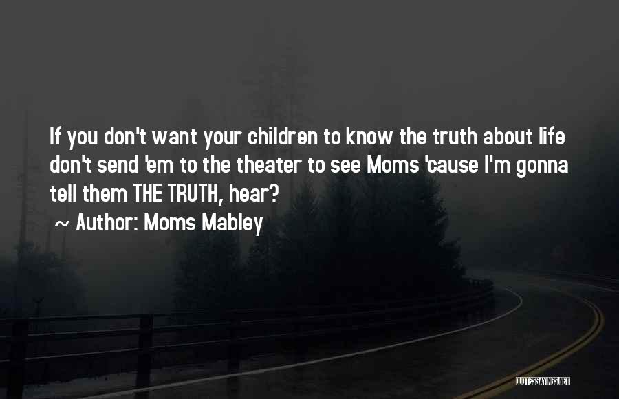 Moms Mabley Quotes: If You Don't Want Your Children To Know The Truth About Life Don't Send 'em To The Theater To See