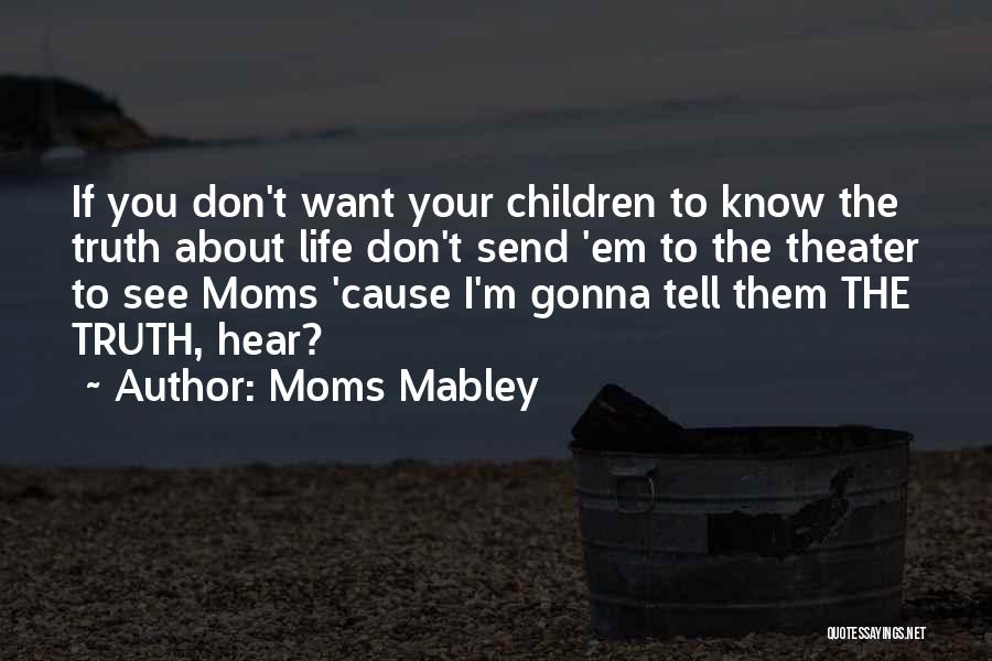 Moms Mabley Quotes: If You Don't Want Your Children To Know The Truth About Life Don't Send 'em To The Theater To See