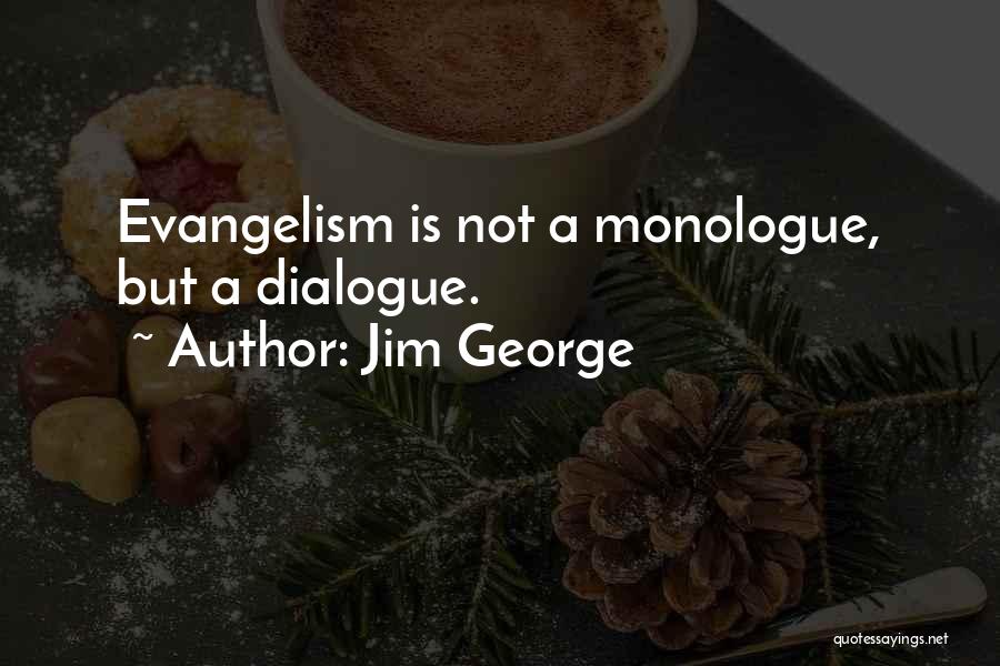 Jim George Quotes: Evangelism Is Not A Monologue, But A Dialogue.