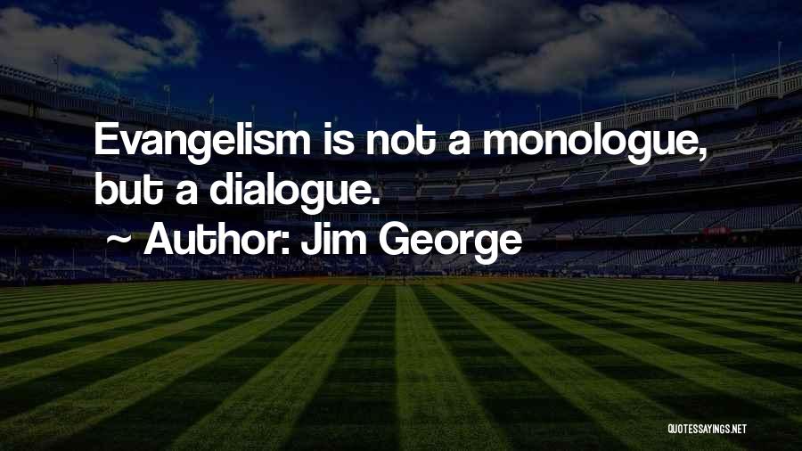 Jim George Quotes: Evangelism Is Not A Monologue, But A Dialogue.