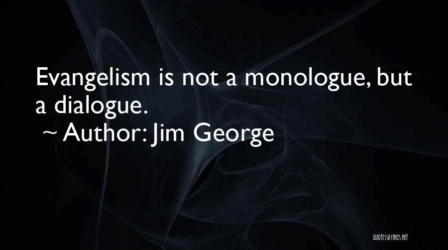 Jim George Quotes: Evangelism Is Not A Monologue, But A Dialogue.