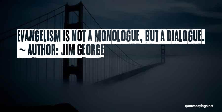Jim George Quotes: Evangelism Is Not A Monologue, But A Dialogue.