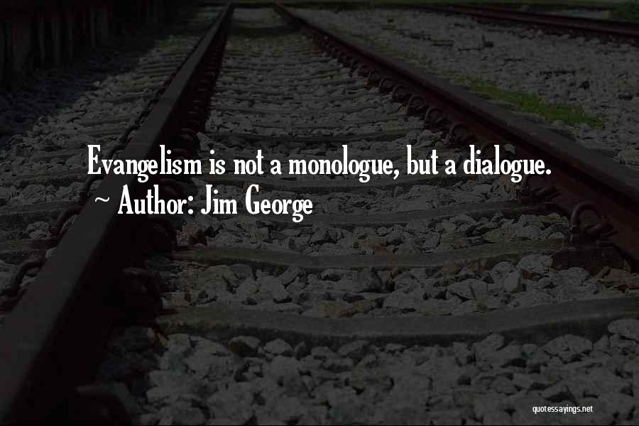 Jim George Quotes: Evangelism Is Not A Monologue, But A Dialogue.