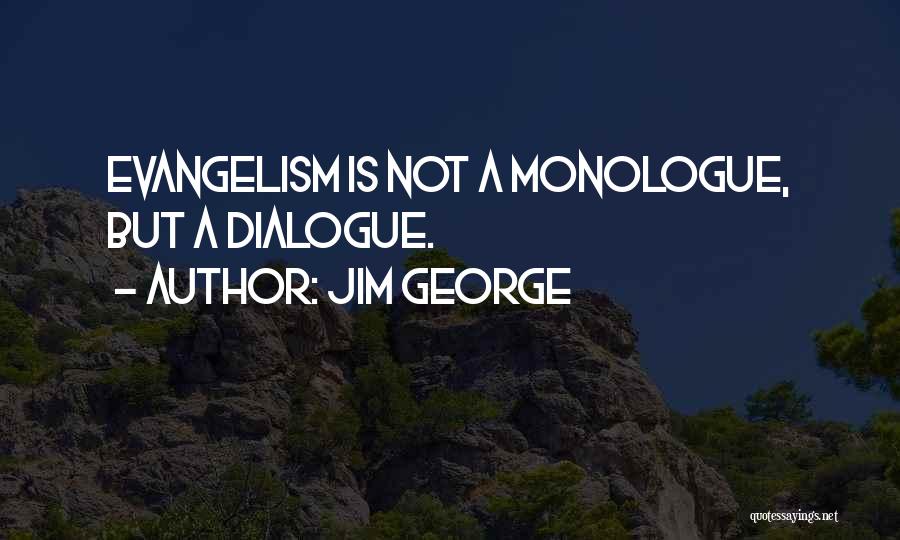 Jim George Quotes: Evangelism Is Not A Monologue, But A Dialogue.
