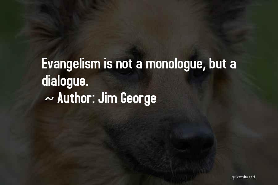 Jim George Quotes: Evangelism Is Not A Monologue, But A Dialogue.