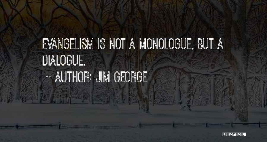Jim George Quotes: Evangelism Is Not A Monologue, But A Dialogue.