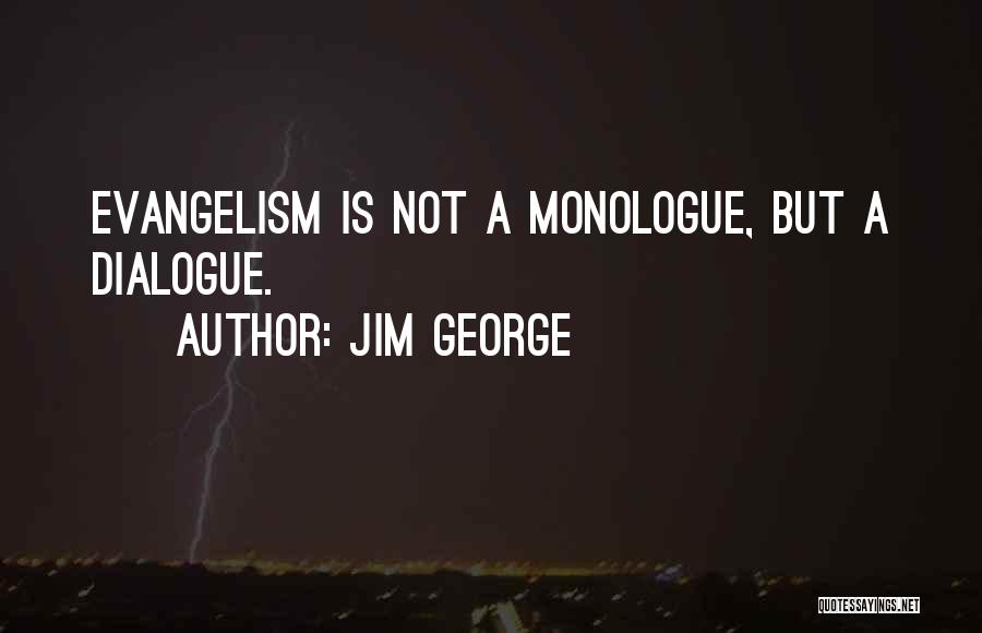 Jim George Quotes: Evangelism Is Not A Monologue, But A Dialogue.