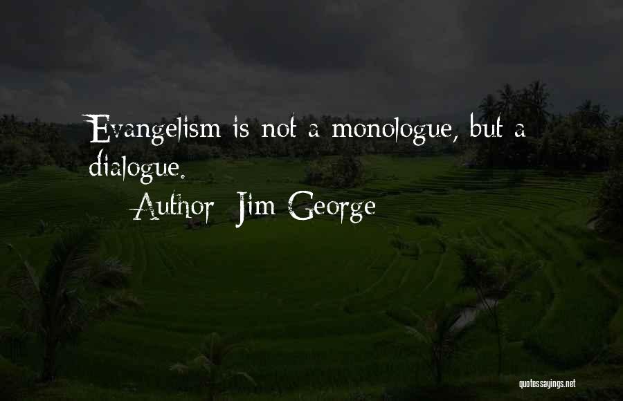 Jim George Quotes: Evangelism Is Not A Monologue, But A Dialogue.