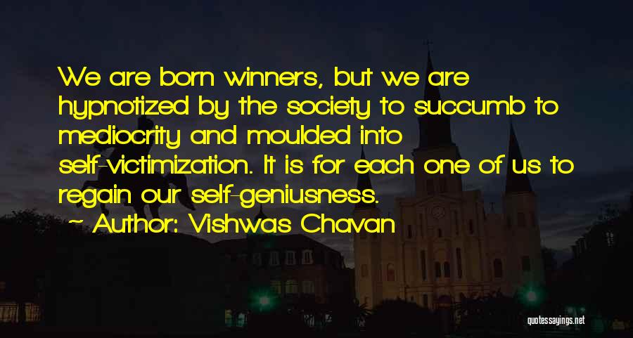 Vishwas Chavan Quotes: We Are Born Winners, But We Are Hypnotized By The Society To Succumb To Mediocrity And Moulded Into Self-victimization. It