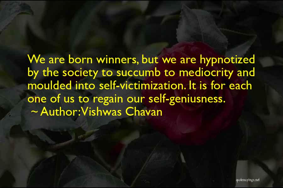 Vishwas Chavan Quotes: We Are Born Winners, But We Are Hypnotized By The Society To Succumb To Mediocrity And Moulded Into Self-victimization. It