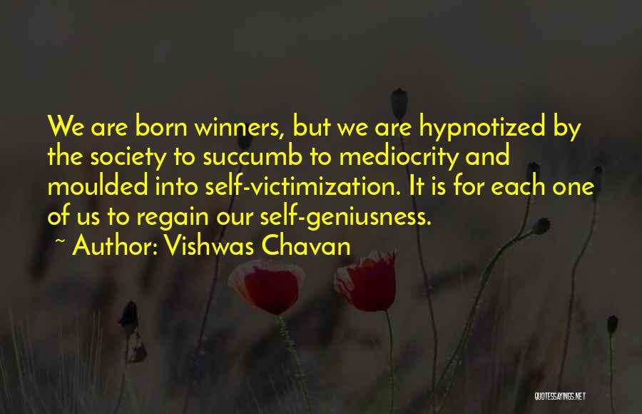 Vishwas Chavan Quotes: We Are Born Winners, But We Are Hypnotized By The Society To Succumb To Mediocrity And Moulded Into Self-victimization. It