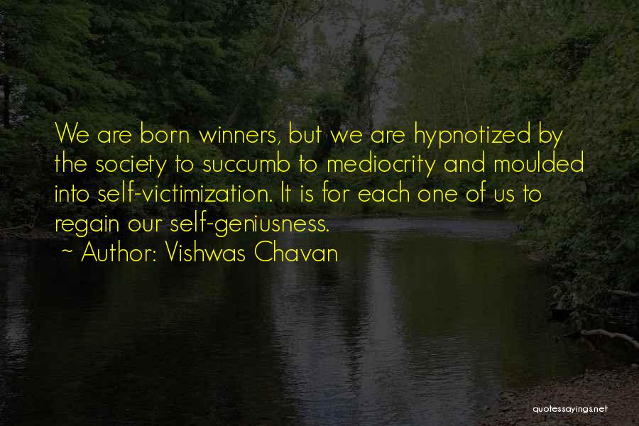 Vishwas Chavan Quotes: We Are Born Winners, But We Are Hypnotized By The Society To Succumb To Mediocrity And Moulded Into Self-victimization. It