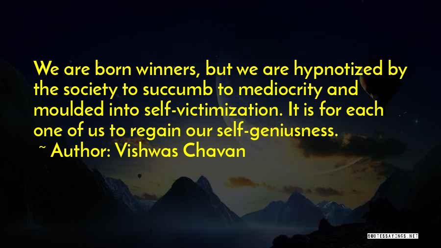 Vishwas Chavan Quotes: We Are Born Winners, But We Are Hypnotized By The Society To Succumb To Mediocrity And Moulded Into Self-victimization. It