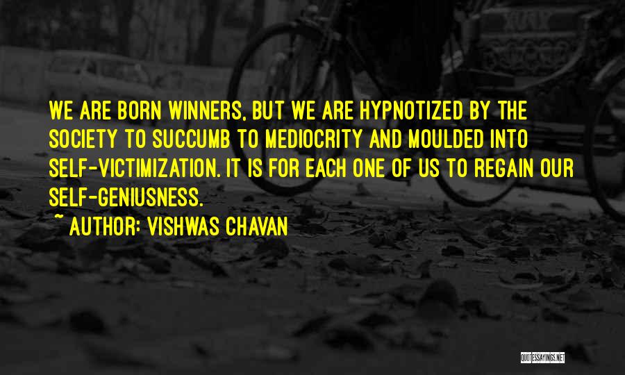 Vishwas Chavan Quotes: We Are Born Winners, But We Are Hypnotized By The Society To Succumb To Mediocrity And Moulded Into Self-victimization. It