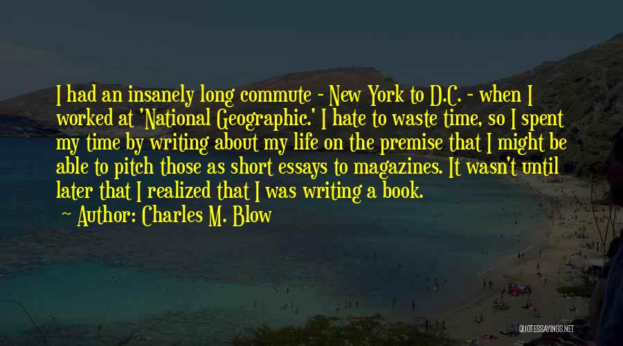 Charles M. Blow Quotes: I Had An Insanely Long Commute - New York To D.c. - When I Worked At 'national Geographic.' I Hate