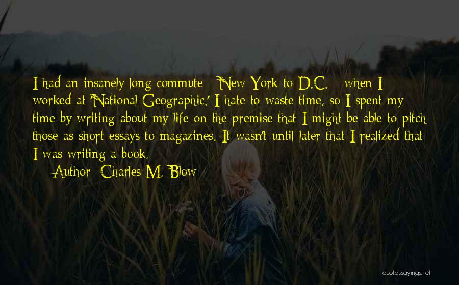 Charles M. Blow Quotes: I Had An Insanely Long Commute - New York To D.c. - When I Worked At 'national Geographic.' I Hate
