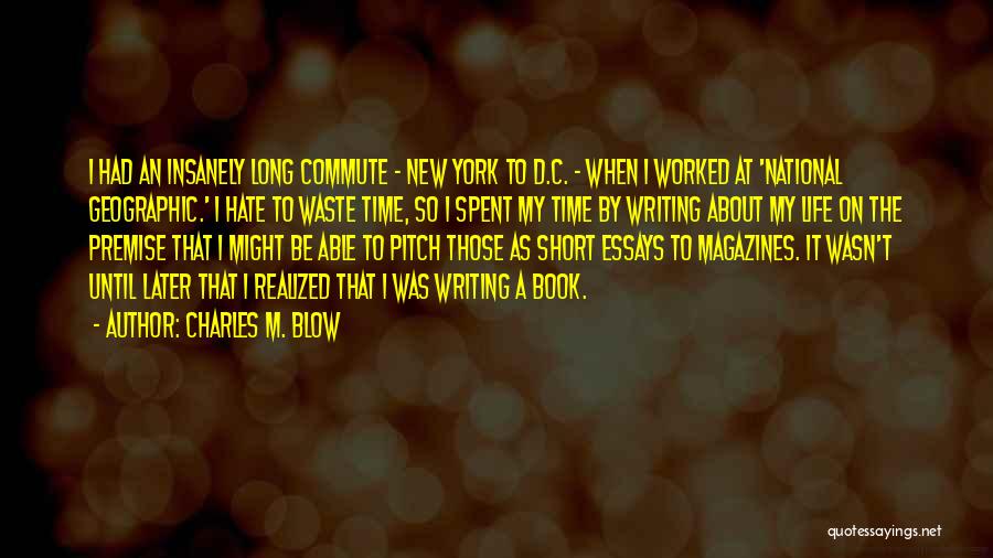 Charles M. Blow Quotes: I Had An Insanely Long Commute - New York To D.c. - When I Worked At 'national Geographic.' I Hate