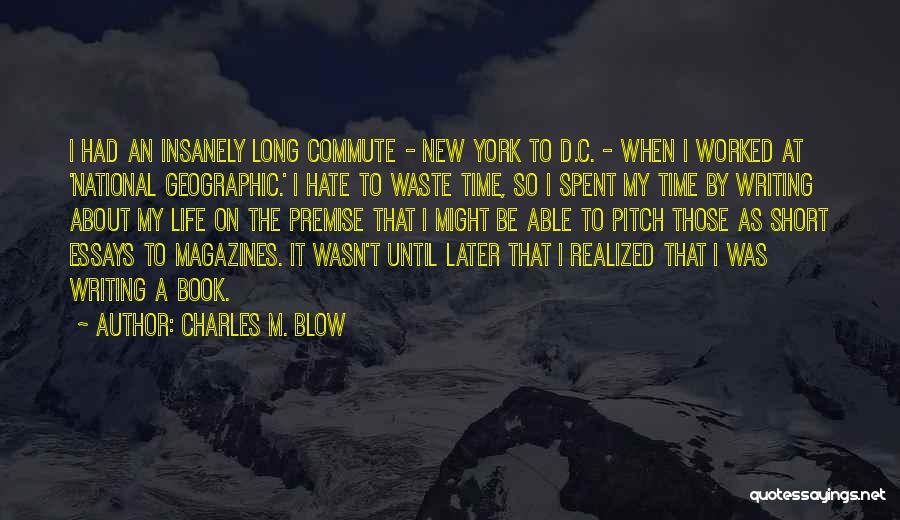 Charles M. Blow Quotes: I Had An Insanely Long Commute - New York To D.c. - When I Worked At 'national Geographic.' I Hate