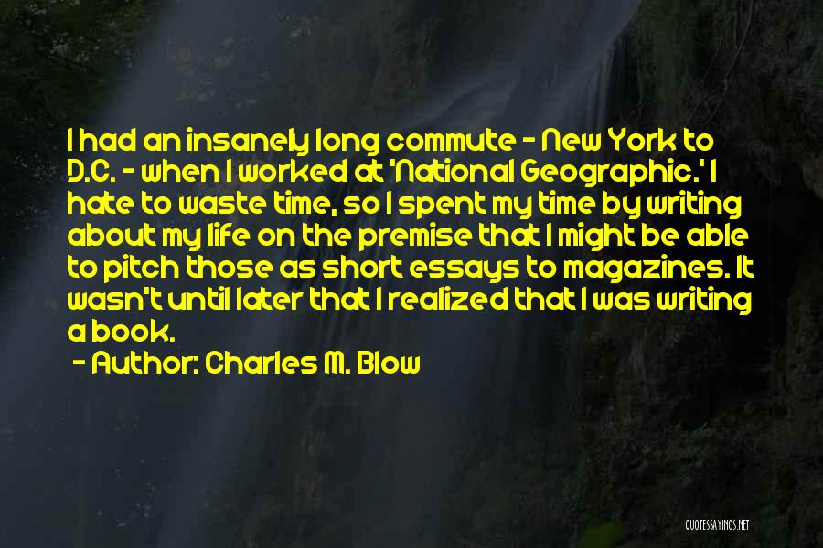 Charles M. Blow Quotes: I Had An Insanely Long Commute - New York To D.c. - When I Worked At 'national Geographic.' I Hate