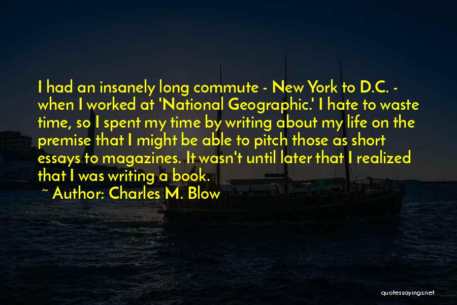 Charles M. Blow Quotes: I Had An Insanely Long Commute - New York To D.c. - When I Worked At 'national Geographic.' I Hate
