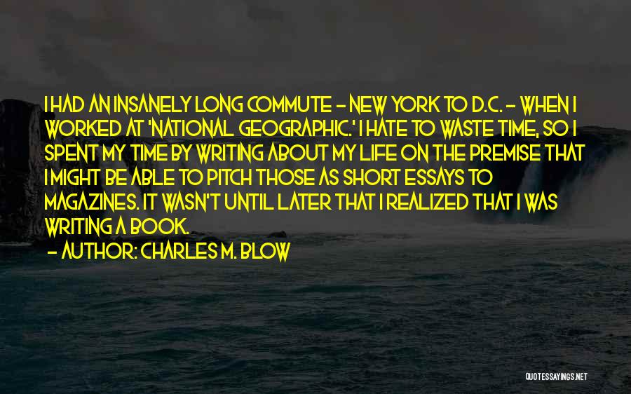 Charles M. Blow Quotes: I Had An Insanely Long Commute - New York To D.c. - When I Worked At 'national Geographic.' I Hate
