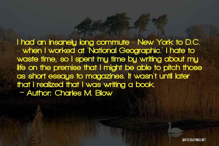 Charles M. Blow Quotes: I Had An Insanely Long Commute - New York To D.c. - When I Worked At 'national Geographic.' I Hate