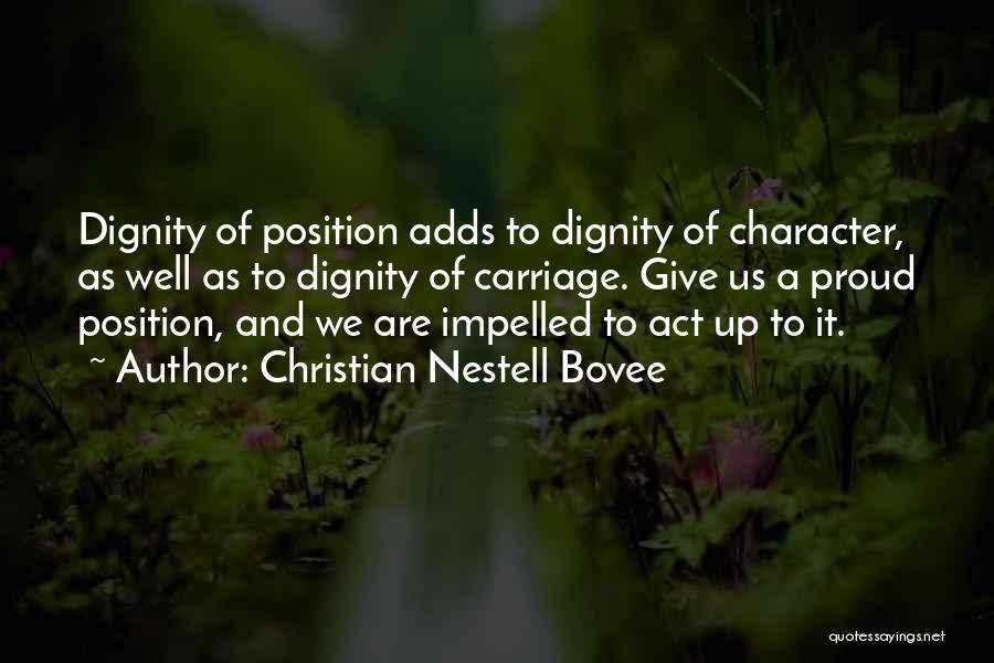 Christian Nestell Bovee Quotes: Dignity Of Position Adds To Dignity Of Character, As Well As To Dignity Of Carriage. Give Us A Proud Position,