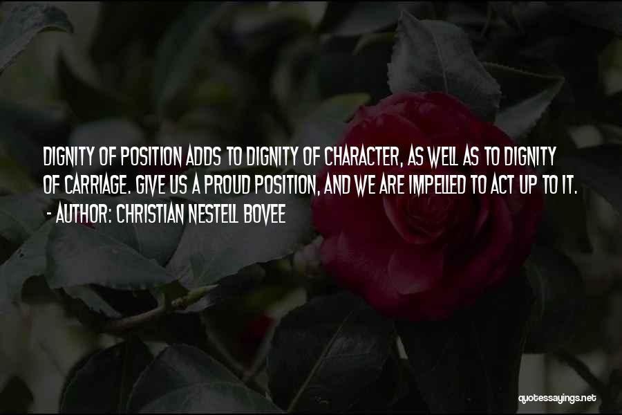 Christian Nestell Bovee Quotes: Dignity Of Position Adds To Dignity Of Character, As Well As To Dignity Of Carriage. Give Us A Proud Position,