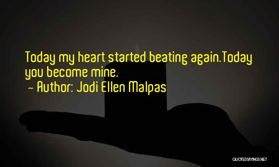 Jodi Ellen Malpas Quotes: Today My Heart Started Beating Again.today You Become Mine.