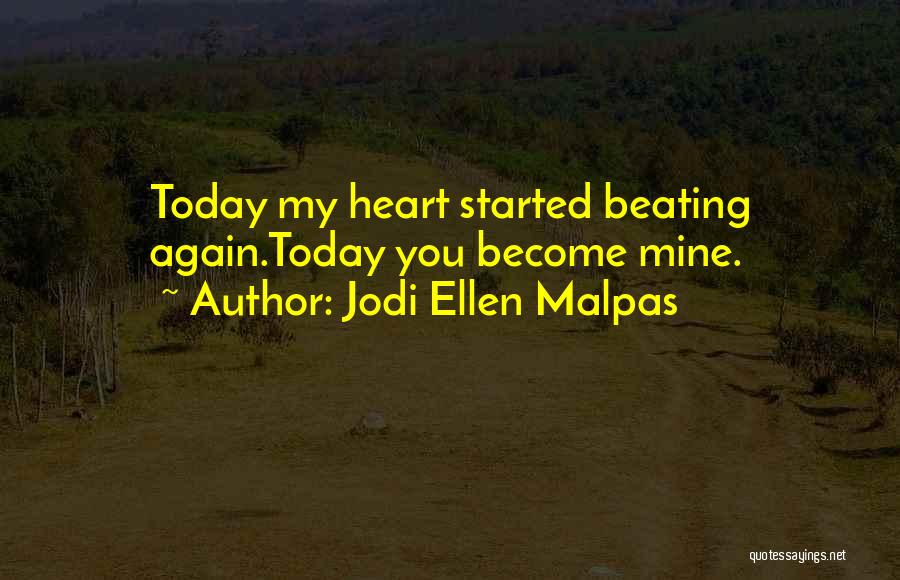 Jodi Ellen Malpas Quotes: Today My Heart Started Beating Again.today You Become Mine.