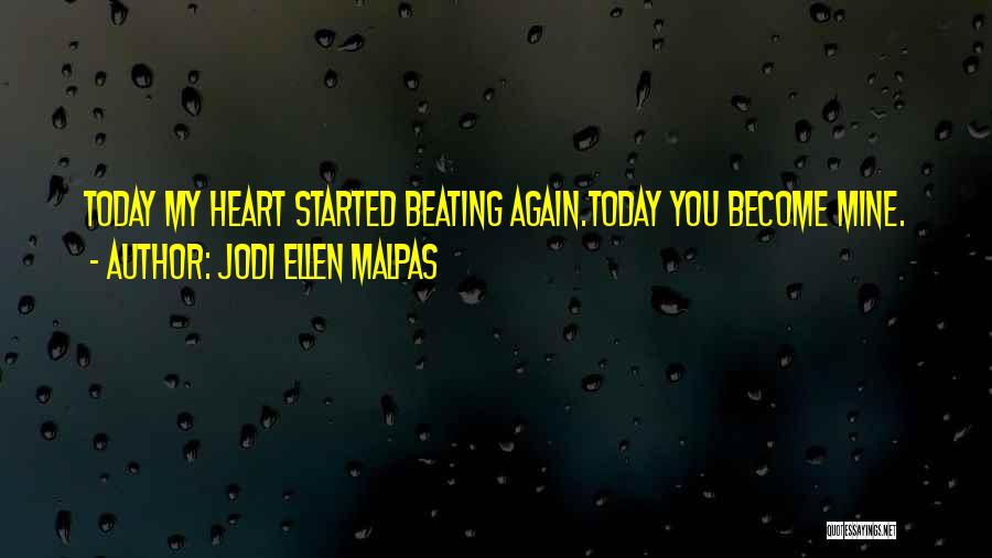 Jodi Ellen Malpas Quotes: Today My Heart Started Beating Again.today You Become Mine.