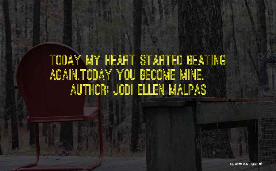 Jodi Ellen Malpas Quotes: Today My Heart Started Beating Again.today You Become Mine.
