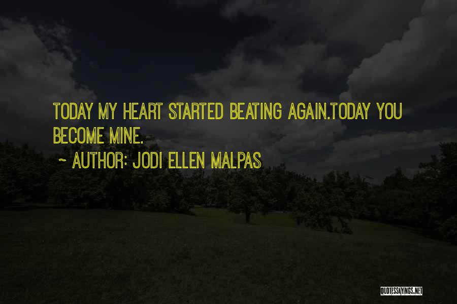 Jodi Ellen Malpas Quotes: Today My Heart Started Beating Again.today You Become Mine.