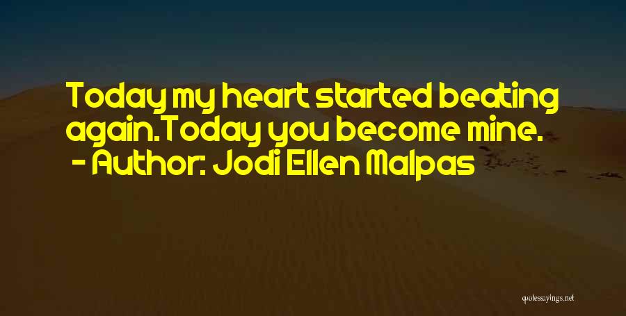 Jodi Ellen Malpas Quotes: Today My Heart Started Beating Again.today You Become Mine.