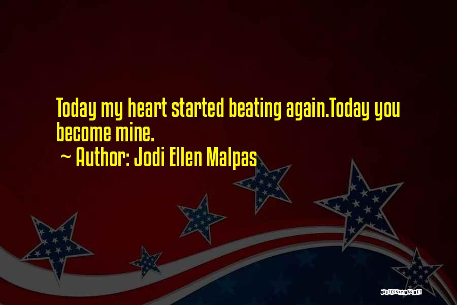 Jodi Ellen Malpas Quotes: Today My Heart Started Beating Again.today You Become Mine.