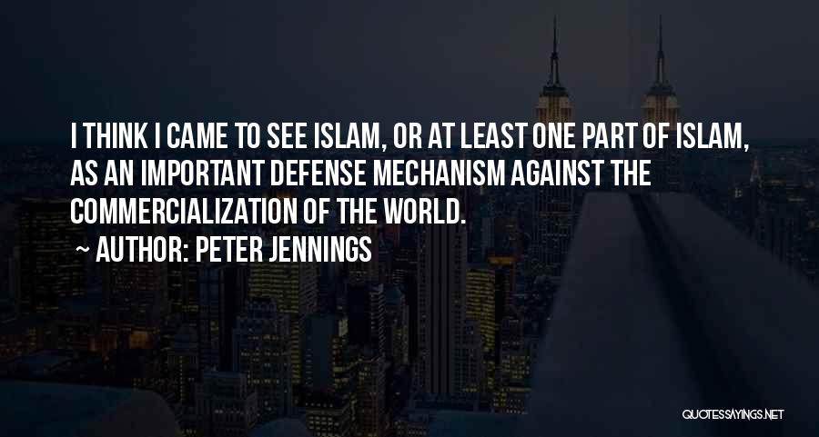 Peter Jennings Quotes: I Think I Came To See Islam, Or At Least One Part Of Islam, As An Important Defense Mechanism Against