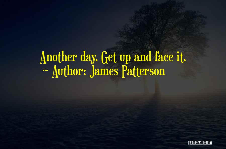 James Patterson Quotes: Another Day. Get Up And Face It.