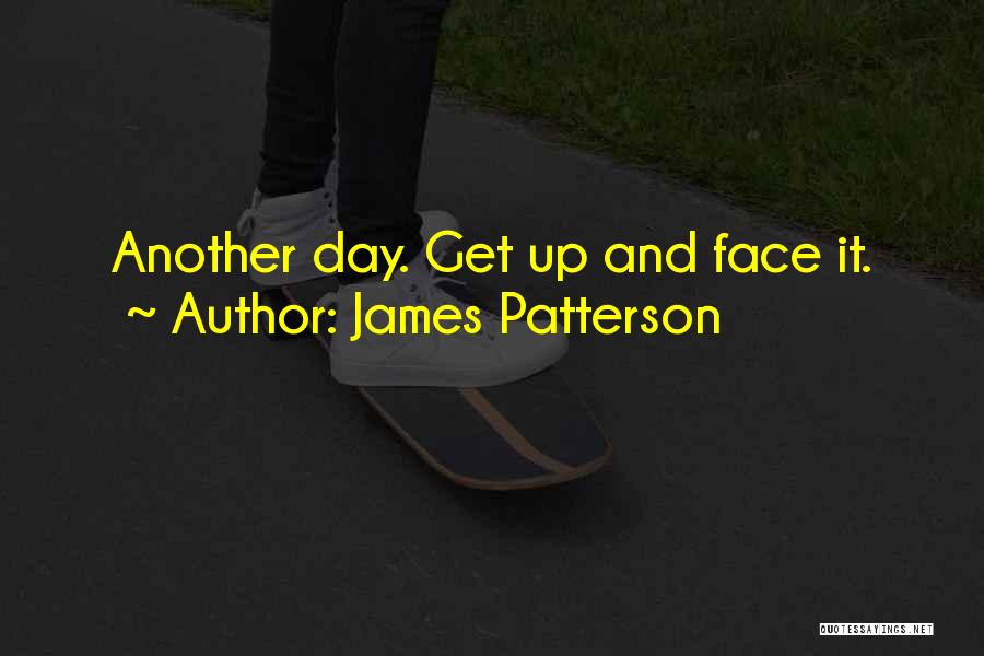 James Patterson Quotes: Another Day. Get Up And Face It.