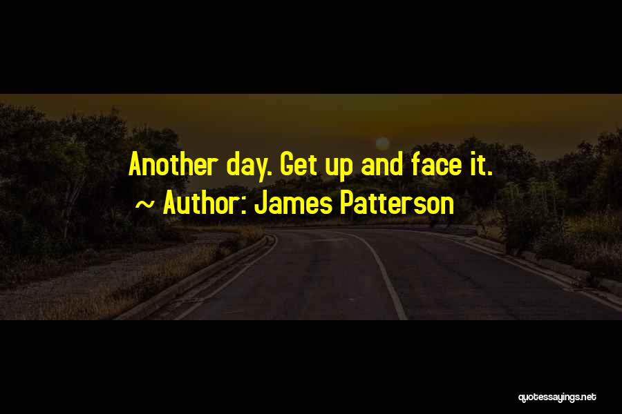 James Patterson Quotes: Another Day. Get Up And Face It.