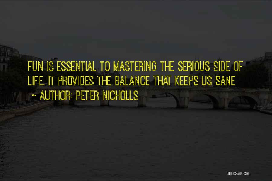 Peter Nicholls Quotes: Fun Is Essential To Mastering The Serious Side Of Life. It Provides The Balance That Keeps Us Sane