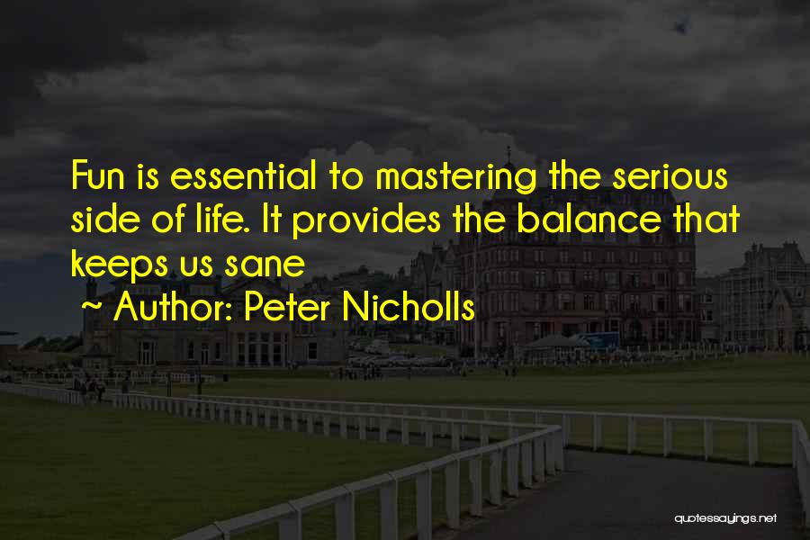 Peter Nicholls Quotes: Fun Is Essential To Mastering The Serious Side Of Life. It Provides The Balance That Keeps Us Sane