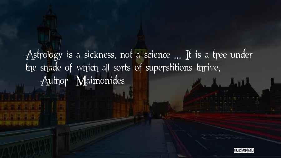 Maimonides Quotes: Astrology Is A Sickness, Not A Science ... It Is A Tree Under The Shade Of Which All Sorts Of