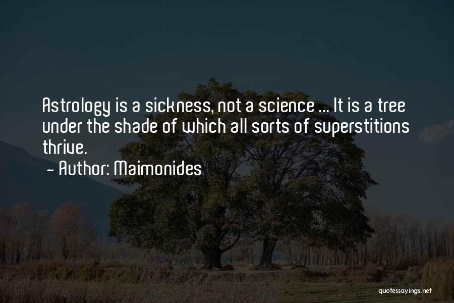 Maimonides Quotes: Astrology Is A Sickness, Not A Science ... It Is A Tree Under The Shade Of Which All Sorts Of
