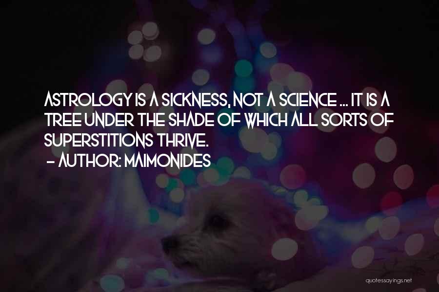 Maimonides Quotes: Astrology Is A Sickness, Not A Science ... It Is A Tree Under The Shade Of Which All Sorts Of