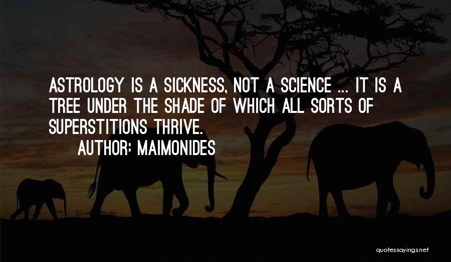 Maimonides Quotes: Astrology Is A Sickness, Not A Science ... It Is A Tree Under The Shade Of Which All Sorts Of