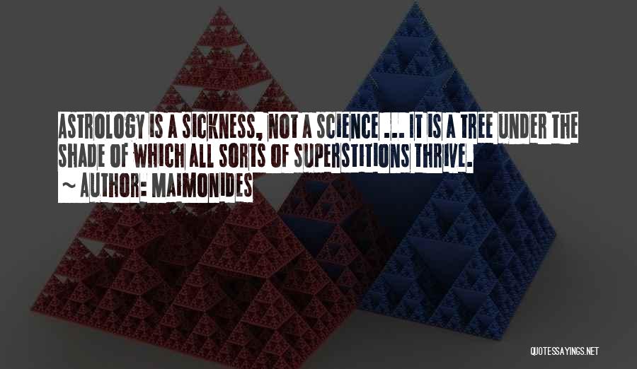 Maimonides Quotes: Astrology Is A Sickness, Not A Science ... It Is A Tree Under The Shade Of Which All Sorts Of