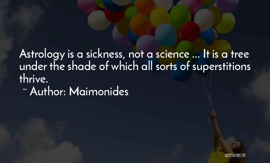 Maimonides Quotes: Astrology Is A Sickness, Not A Science ... It Is A Tree Under The Shade Of Which All Sorts Of